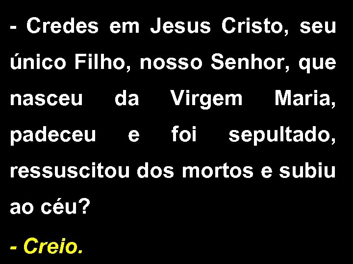 - Credes em Jesus Cristo, seu único Filho, nosso Senhor, que nasceu padeceu da