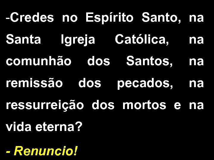 -Credes no Espírito Santo, na Santa Igreja Católica, na comunhão dos Santos, na remissão