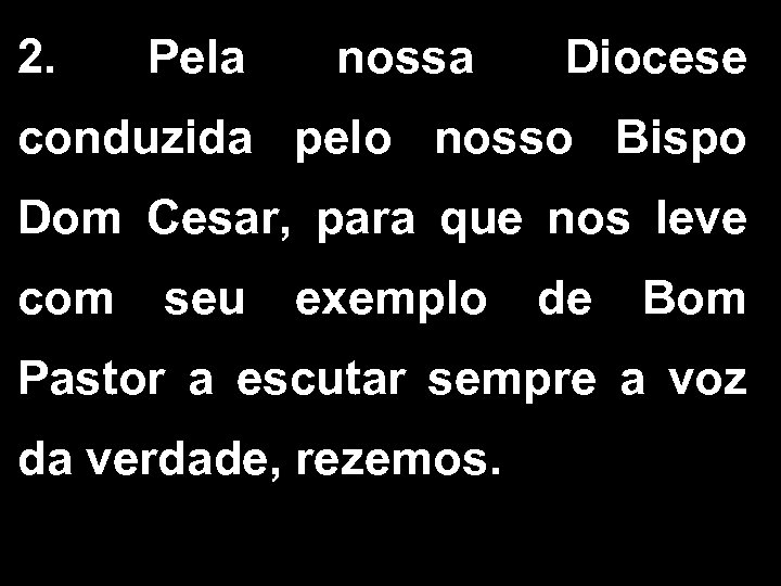 2. Pela nossa Diocese conduzida pelo nosso Bispo Dom Cesar, para que nos leve