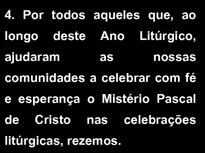 4. Por todos aqueles que, ao longo deste Ano Litúrgico, ajudaram as nossas comunidades