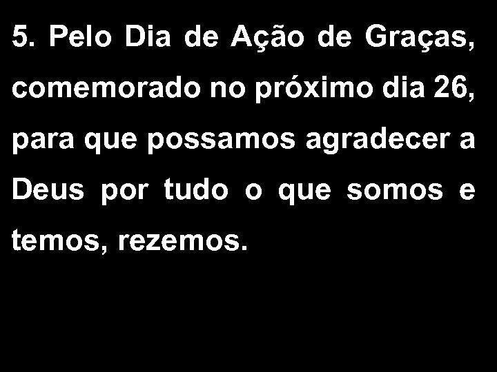 5. Pelo Dia de Ação de Graças, comemorado no próximo dia 26, para que