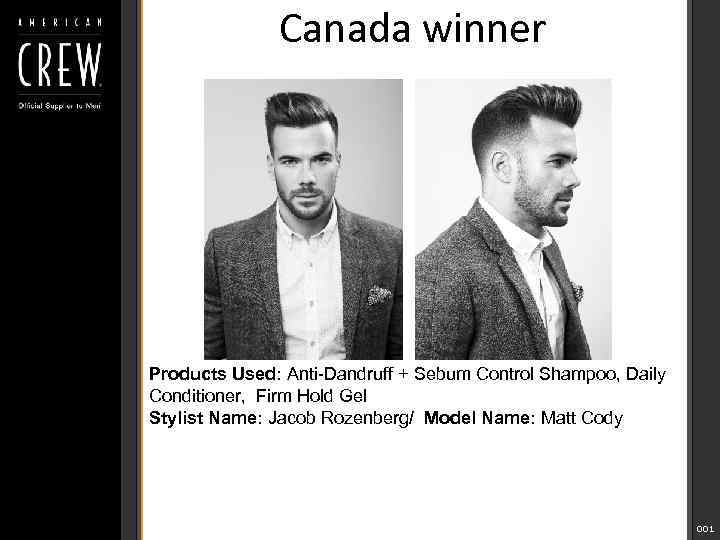 Canada winner Products Used: Anti-Dandruff + Sebum Control Shampoo, Daily Conditioner, Firm Hold Gel