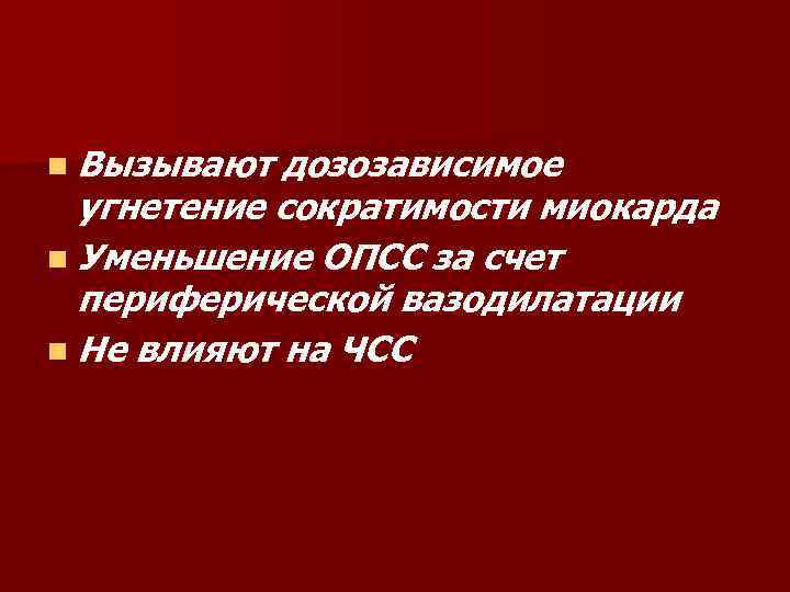 n Вызывают дозозависимое угнетение сократимости миокарда n Уменьшение ОПСС за счет периферической вазодилатации n