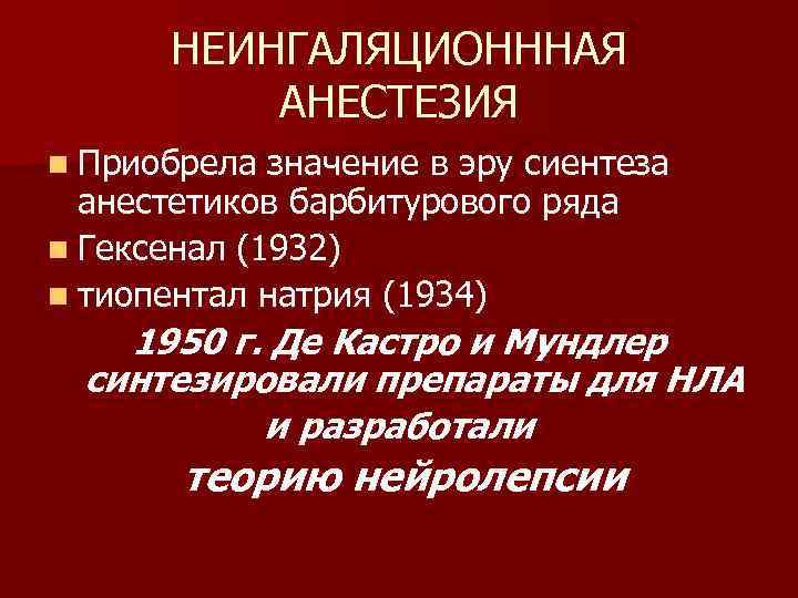 НЕИНГАЛЯЦИОНННАЯ АНЕСТЕЗИЯ n Приобрела значение в эру сиентеза анестетиков барбитурового ряда n Гексенал (1932)