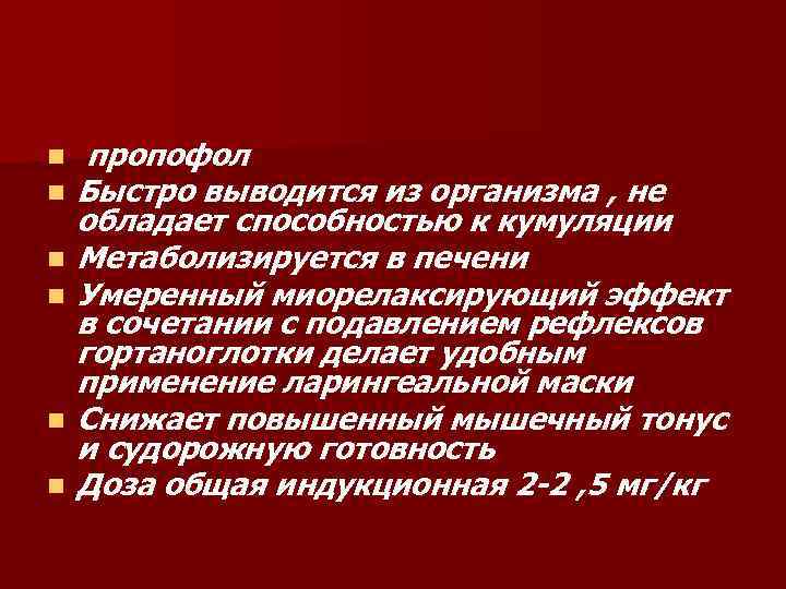 n n n пропофол Быстро выводится из организма , не обладает способностью к кумуляции