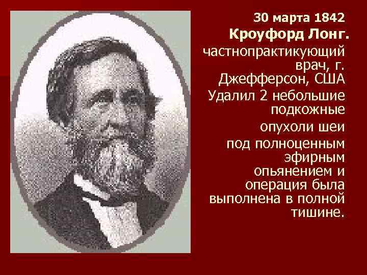 30 марта 1842 Кроуфорд Лонг. частнопрактикующий врач, г. Джефферсон, США Удалил 2 небольшие подкожные