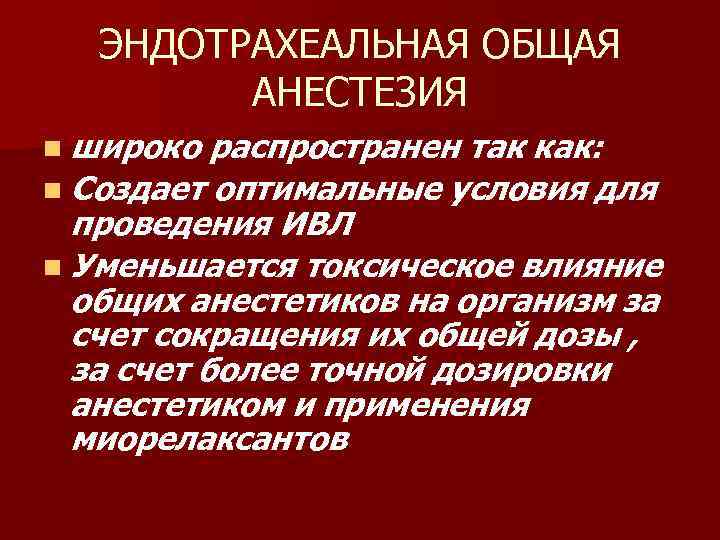 ЭНДОТРАХЕАЛЬНАЯ ОБЩАЯ АНЕСТЕЗИЯ n широко распространен так как: n Создает оптимальные условия для проведения