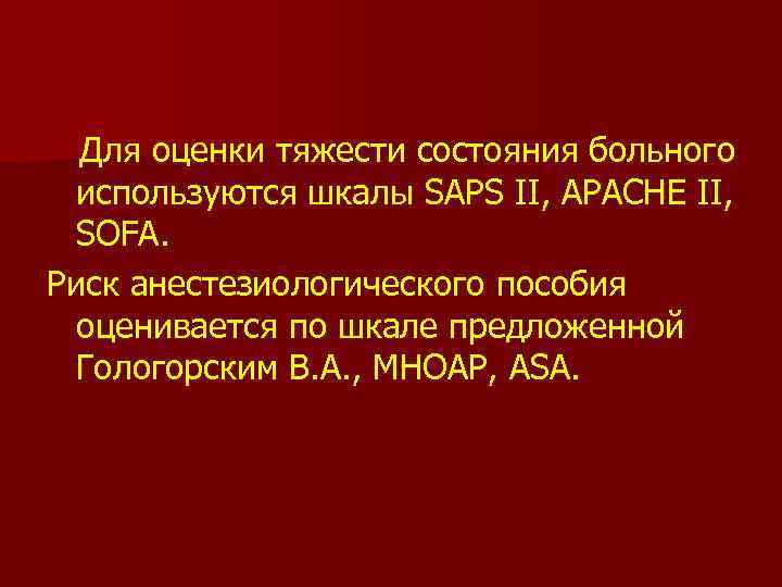  Для оценки тяжести состояния больного используются шкалы SAPS II, APACHE II, SOFA. Риск