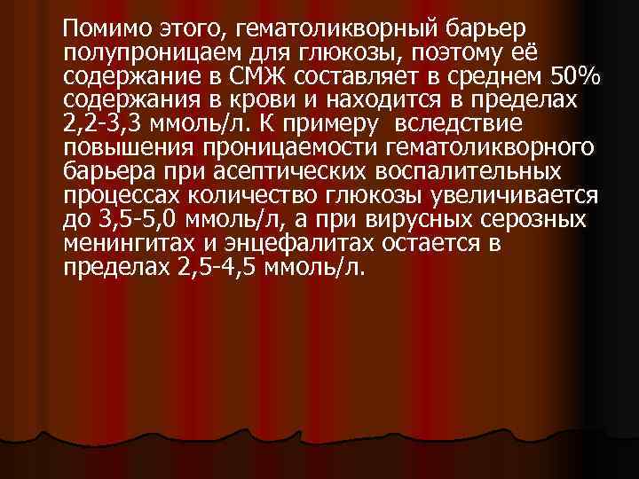 Помимо этого, гематоликворный барьер полупроницаем для глюкозы, поэтому её содержание в СМЖ составляет в