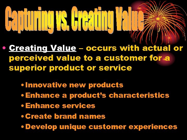  • Creating Value – occurs with actual or perceived value to a customer