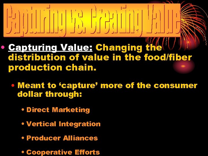  • Capturing Value: Changing the distribution of value in the food/fiber production chain.