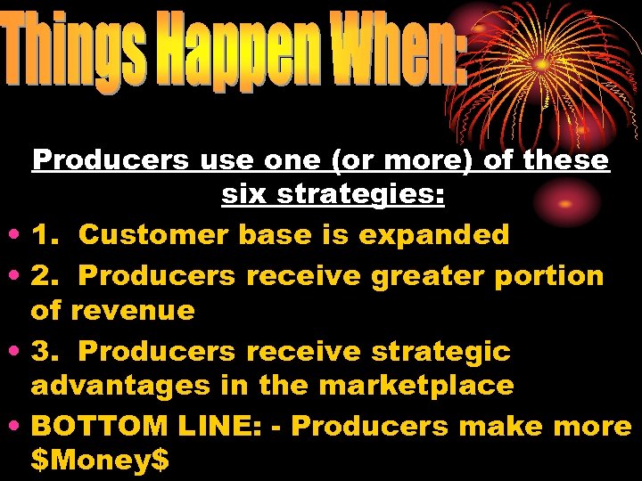  • • Producers use one (or more) of these six strategies: 1. Customer