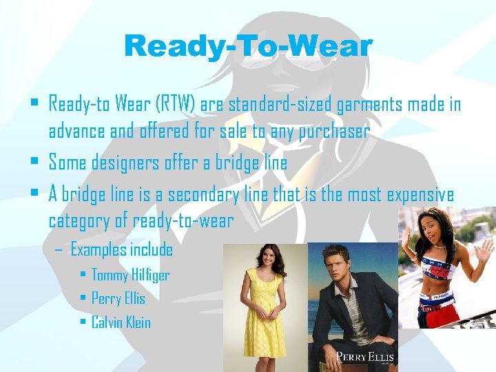 Ready-To-Wear • Ready-to Wear (RTW) are standard-sized garments made in advance and offered for