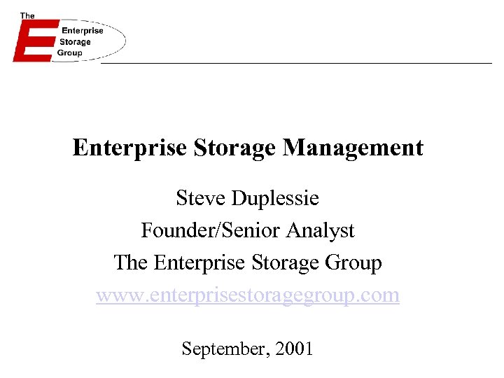 Enterprise Storage Management Steve Duplessie Founder/Senior Analyst The Enterprise Storage Group www. enterprisestoragegroup. com