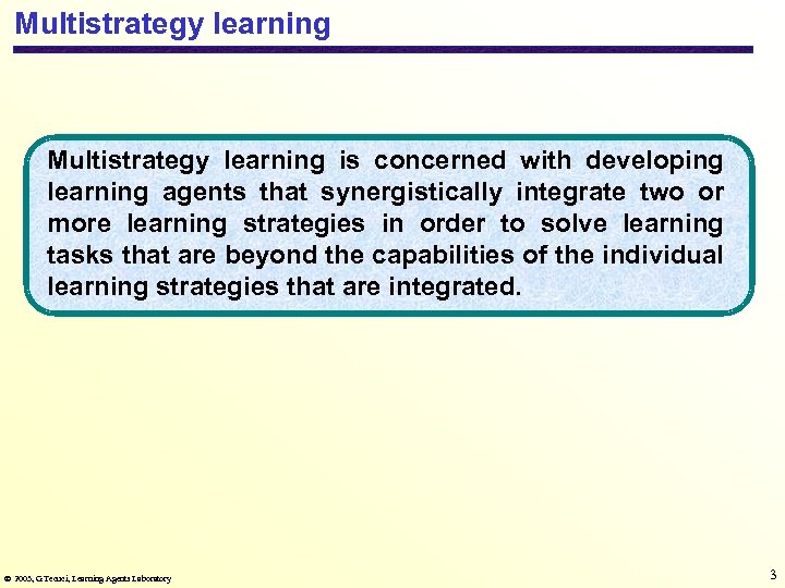 Multistrategy learning is concerned with developing learning agents that synergistically integrate two or more