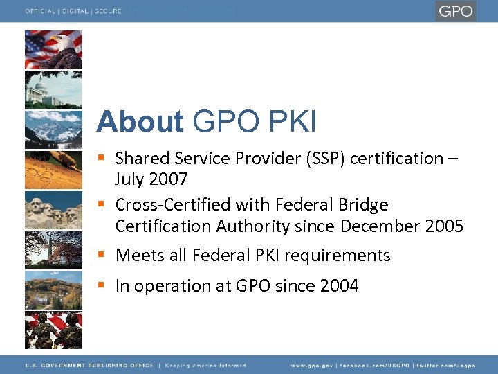 About GPO PKI § Shared Service Provider (SSP) certification – July 2007 § Cross-Certified