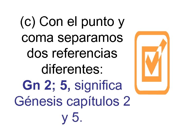 (c) Con el punto y coma separamos dos referencias diferentes: Gn 2; 5, significa