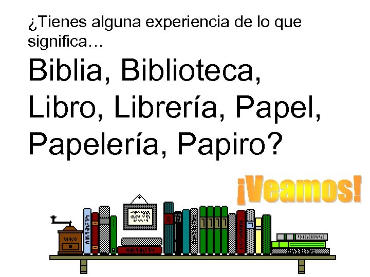 ¿Tienes alguna experiencia de lo que significa… Biblia, Biblioteca, Libro, Librería, Papelería, Papiro? 