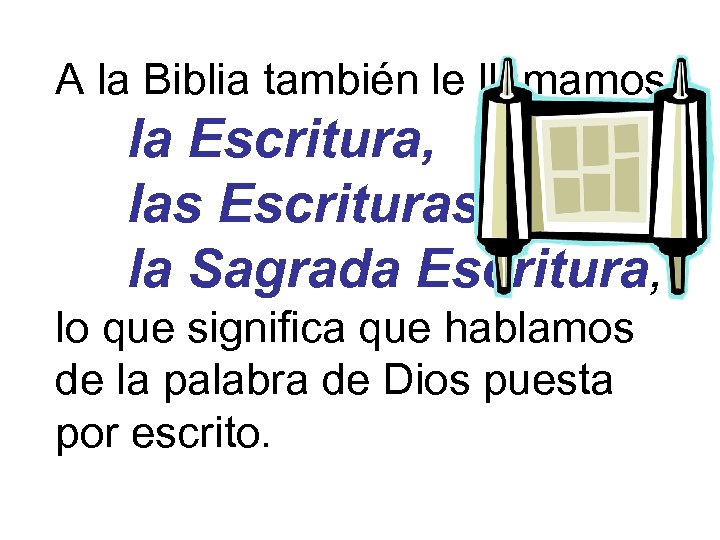 A la Biblia también le llamamos la Escritura, las Escrituras, la Sagrada Escritura, lo