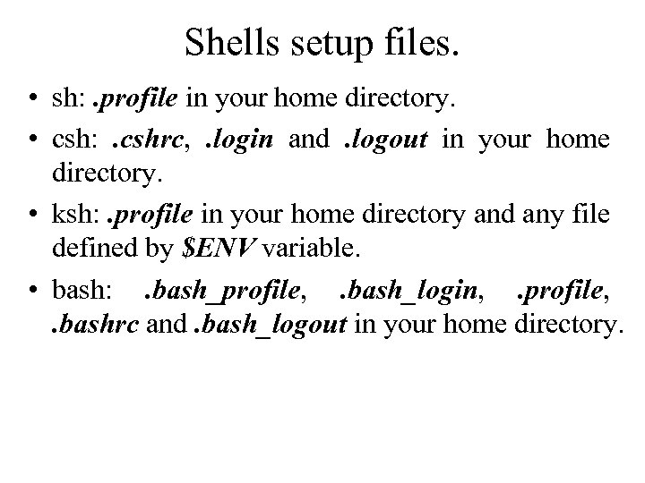 Shells setup files. • sh: . profile in your home directory. • csh: .