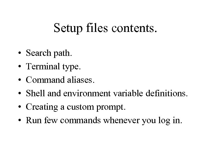 Setup files contents. • • • Search path. Terminal type. Command aliases. Shell and