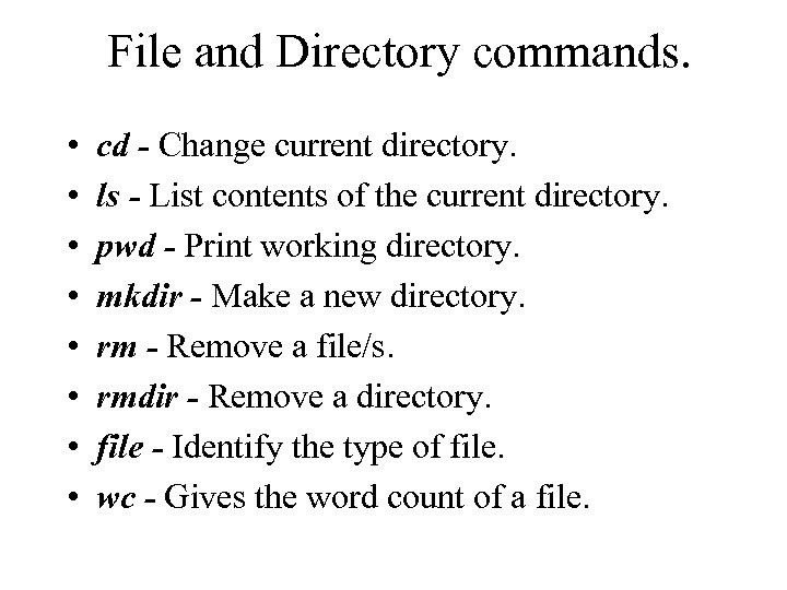 File and Directory commands. • • cd - Change current directory. ls - List