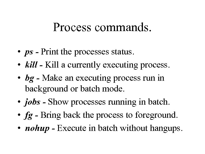 Process commands. • ps - Print the processes status. • kill - Kill a
