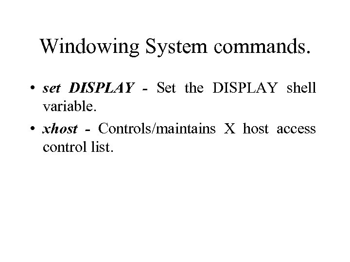 Windowing System commands. • set DISPLAY - Set the DISPLAY shell variable. • xhost