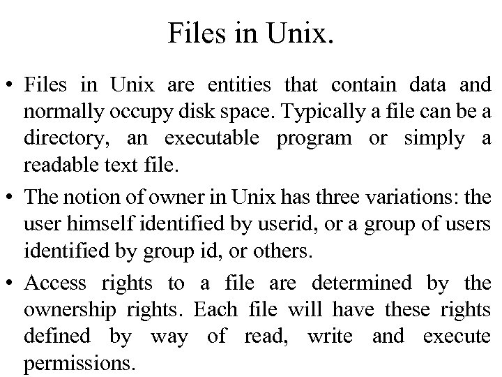 Files in Unix. • Files in Unix are entities that contain data and normally