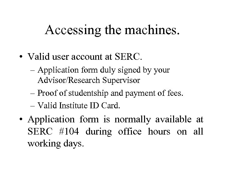 Accessing the machines. • Valid user account at SERC. – Application form duly signed
