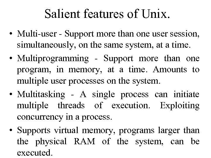 Salient features of Unix. • Multi-user - Support more than one user session, simultaneously,