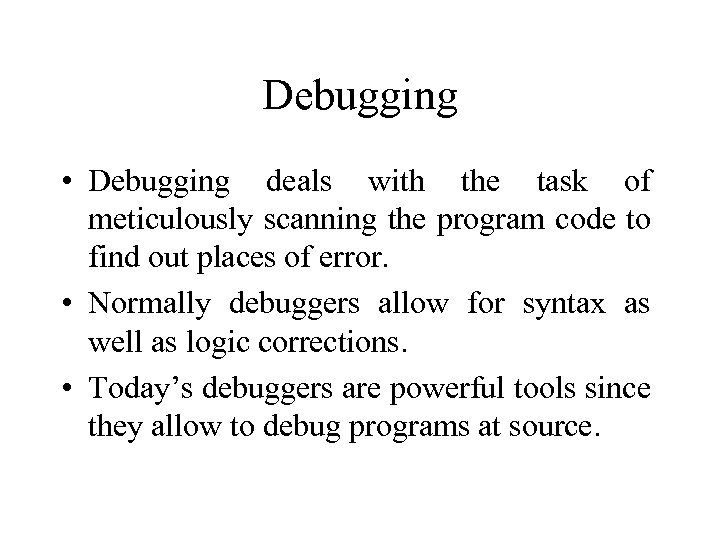 Debugging • Debugging deals with the task of meticulously scanning the program code to