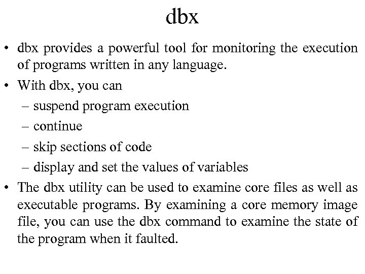 dbx • dbx provides a powerful tool for monitoring the execution of programs written