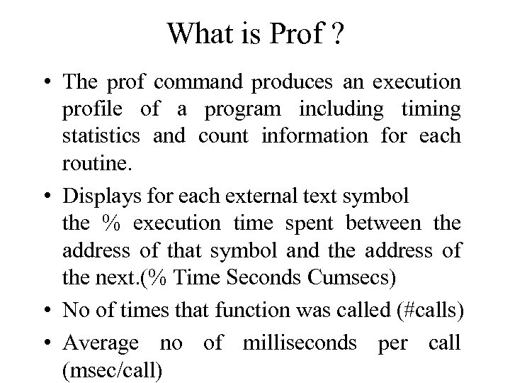 What is Prof ? • The prof command produces an execution profile of a