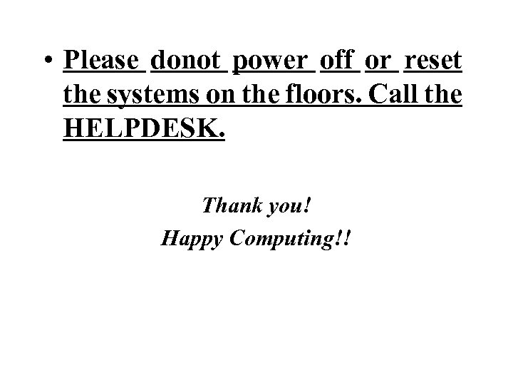  • Please donot power off or reset the systems on the floors. Call