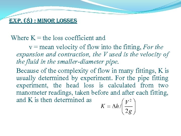 exp. (8) : Minor Losses Where K = the loss coefficient and v =
