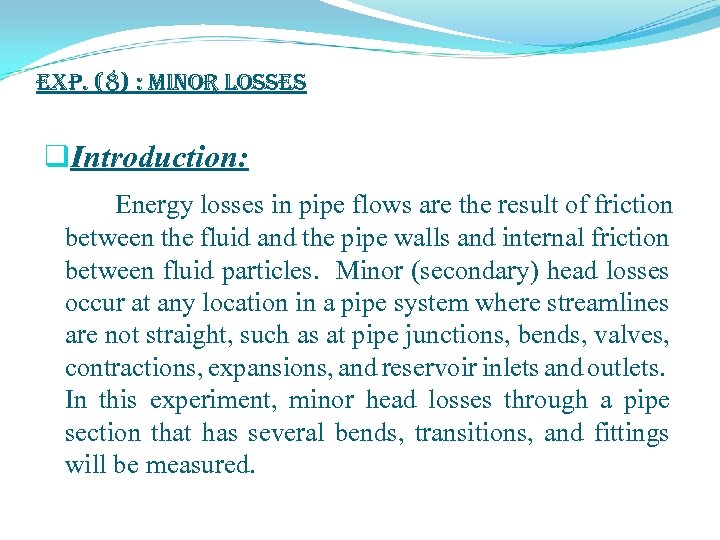 exp. (8) : Minor Losses q. Introduction: Energy losses in pipe flows are the