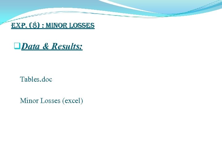 exp. (8) : Minor Losses q. Data & Results: Tables. doc Minor Losses (excel)