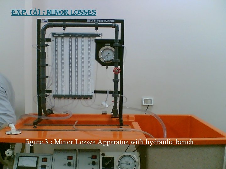 exp. (8) : Minor Losses figure 3 : Minor Losses Apparatus with hydraulic bench