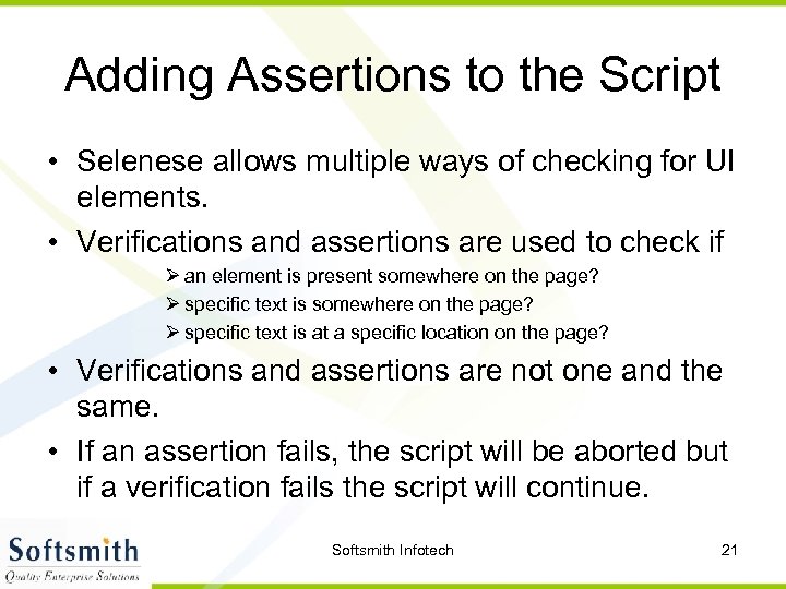 Adding Assertions to the Script • Selenese allows multiple ways of checking for UI