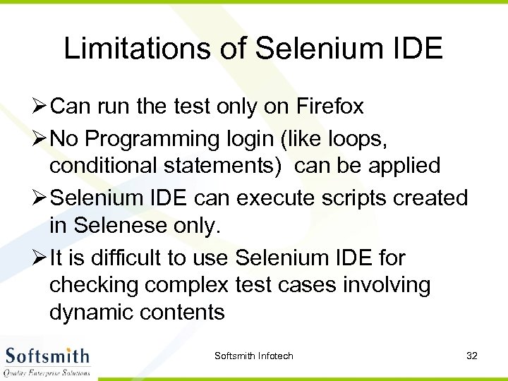 Limitations of Selenium IDE Ø Can run the test only on Firefox Ø No
