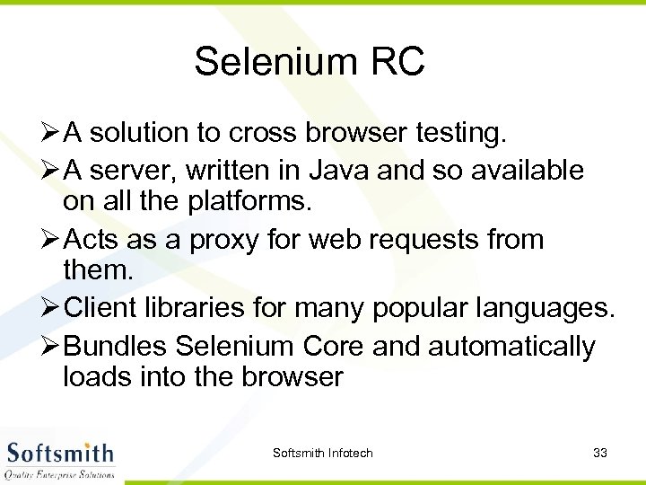 Selenium RC Ø A solution to cross browser testing. Ø A server, written in