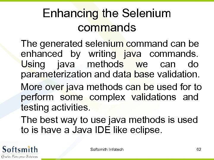 Enhancing the Selenium commands The generated selenium command can be enhanced by writing java