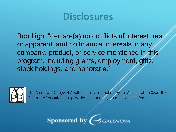 Disclosures Bob Light “declare(s) no conflicts of interest, real or apparent, and no financial