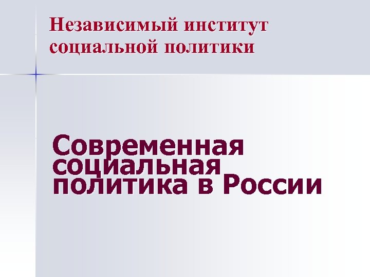 Независимый институт социальной политики Современная социальная политика в России 
