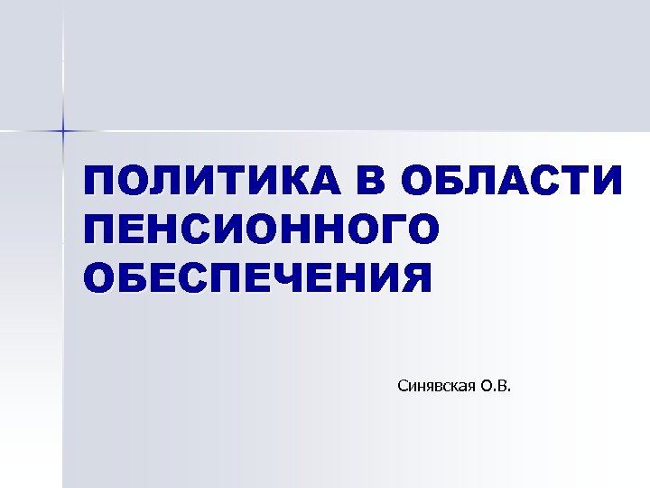 ПОЛИТИКА В ОБЛАСТИ ПЕНСИОННОГО ОБЕСПЕЧЕНИЯ Синявская О. В. 