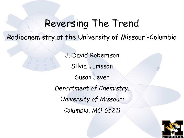 Reversing The Trend Radiochemistry at the University of Missouri-Columbia J. David Robertson Silvia Jurisson