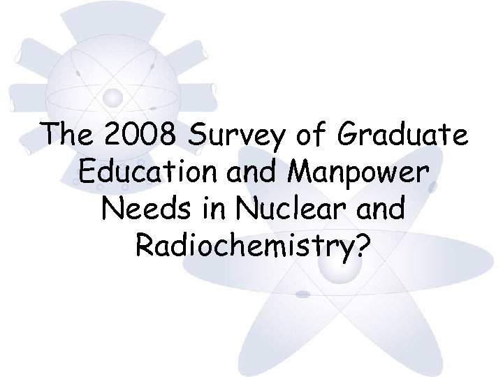 The 2008 Survey of Graduate Education and Manpower Needs in Nuclear and Radiochemistry? 