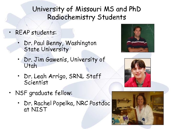 University of Missouri MS and Ph. D Radiochemistry Students • REAP students: • Dr.