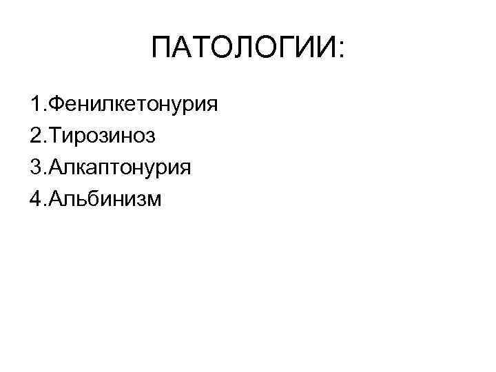 ПАТОЛОГИИ: 1. Фенилкетонурия 2. Тирозиноз 3. Алкаптонурия 4. Альбинизм 